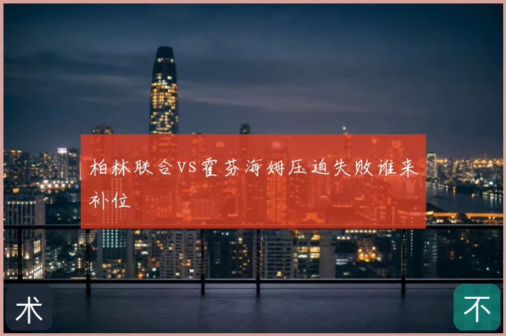 柏林联合vs霍芬海姆压迫失败谁来补位
